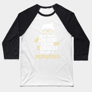 All men are created equal But the coolest become a beekeeper Baseball T-Shirt